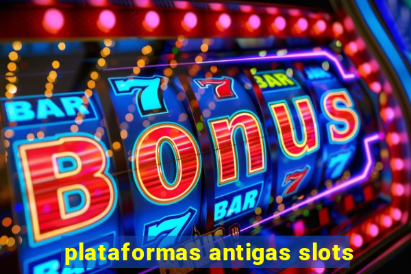 plataformas antigas slots